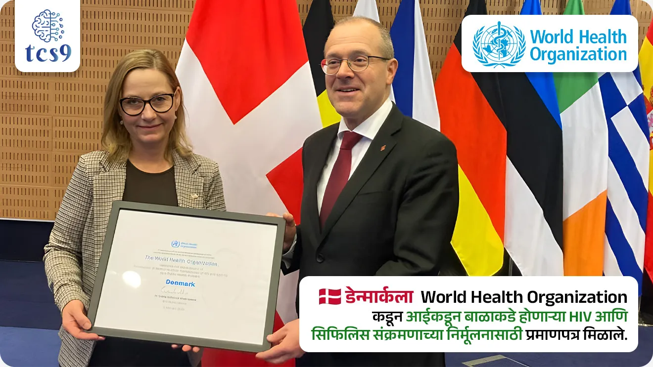 • डेन्मार्कला World Health Organization कडून आईकडून बाळाकडे होणाऱ्या HIV आणि सिफिलिस संक्रमणाच्या निर्मूलनासाठी  प्रमाणपत्र मिळाले आहे.
• त्यामुळे डेन्मार्क हा युरोपियन युनियनमधील पहिला देश ठरला आहे.